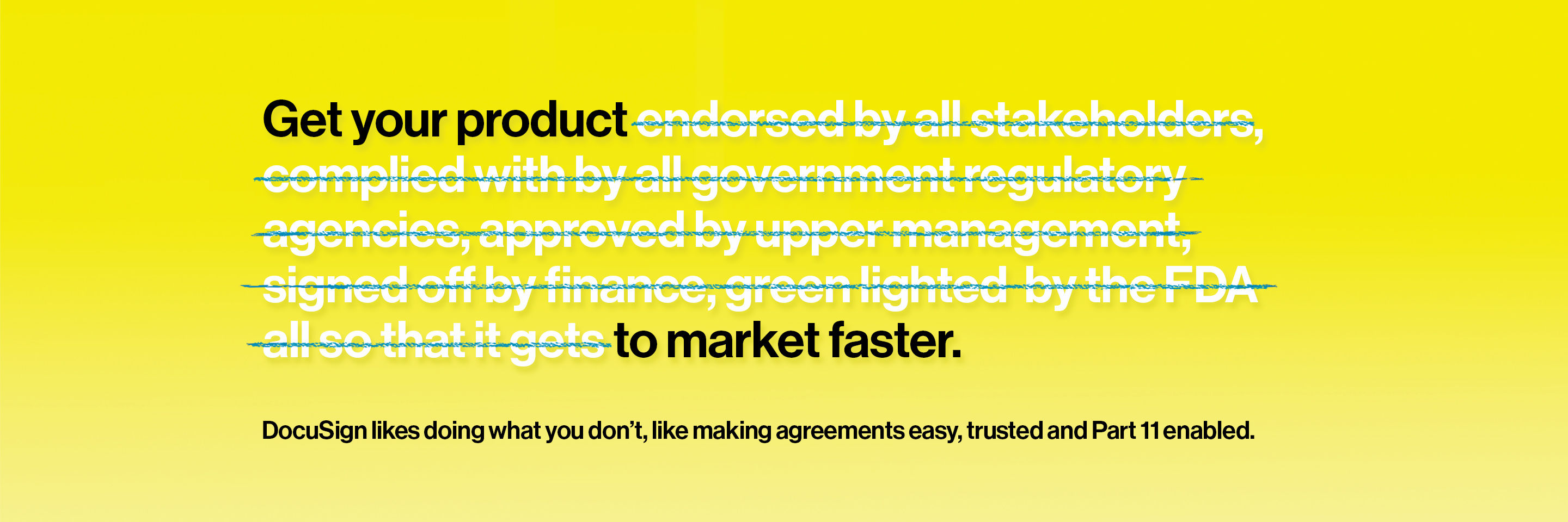 Get your product to market faster. DocuSign likes doing what you don't, like making agreements easy, trusted and Part 11 enabled.